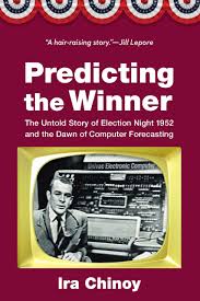 Predicting the Winner: Ira Chinoy's book on the first computer forecasting in the 1952 Presidential election.